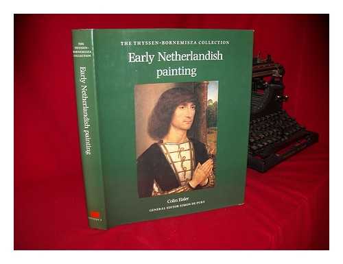 EISLER, COLIN T - Early Netherlandish painting : the Thyssen Bornemisza Collection / Colin Eisler ; general editor, Simon de Pury