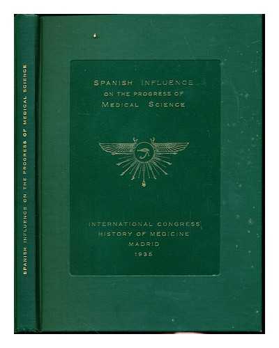 WELLCOME FOUNDATION LTD - Spanish influence on the progress of medical science : with an account of the Wellcome Research Institution and the affiliated research laboratories and museums founded by Sir Henry Wellcome ... commemorating the tenth International Congress of the History of Medicine held at Madrid 1935