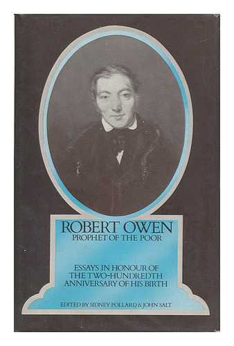 POLLARD, SIDNEY. SALT, JOHN - Robert Owen, Prophet of the Poor : Essays in Honour of the Two Hundredth Anniversary of His Birth; Edited by Sidney Pollard and John Salt ; with an Introduction by Sidney Pollard