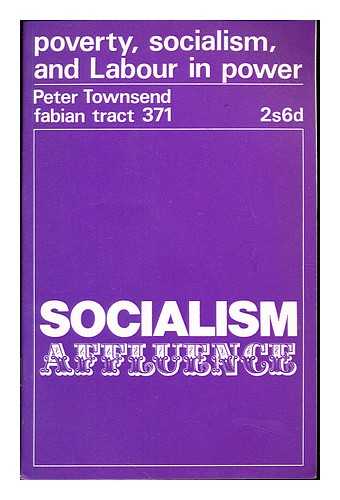 TOWNSEND, PETER (1928-2009). FABIAN SOCIETY (GREAT BRITAIN) - Poverty, socialism and Labour in power : socialism, affluence