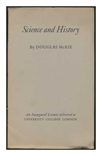 MCKIE, DOUGLAS - Science and History : an inaugural lecture delivered at University College London, 22 May 1958