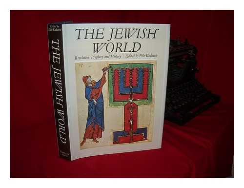 KEDOURIE, ELIE - The Jewish world : revelation, prophecy and history / edited by Elie Kedourie; texts by ... [others]