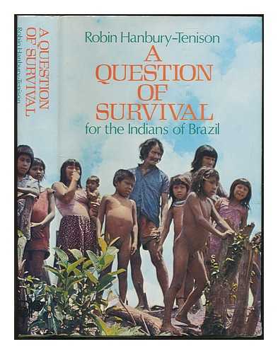 HANBURY-TENISON, ROBIN - A question of survival : for the Indians of Brazil / Robin Hanbury-Tenison ; foreword by H.R.H. The Duke of Edinburgh