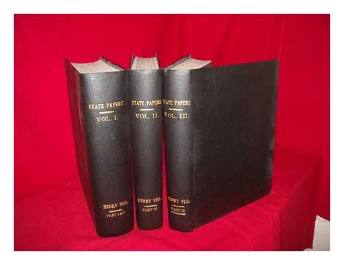 GREAT BRITAIN. RECORD COMMISSION - State papers : published under the authority of His Majesty's Commission - Volumes 1-3. King Henry the Eighth Parts 1-3 Complete and bound in 3 volumes