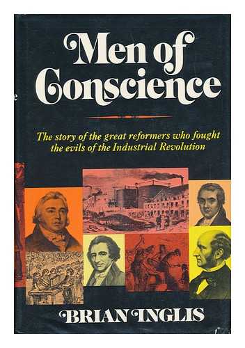 INGLIS, BRIAN (1916-) - Men of Conscience : the Story of the Great Reformers Who Fought the Evils of the Industrial Revolution