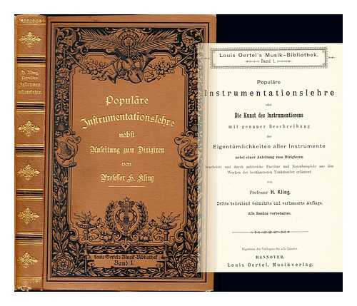 KLING, HENRI (1842-1918) - Populare Instrumentationslehre : oder die Kunst des Instrumentierens mit genauer Beschreibung der Eigentumlichkeiten aller Instrumente, nebst einer Anleitung zum Dirigieren / bearbeitet und durch zahlreiche Partitur und Notenbeispiele aus den Werken der berhmtesten Tonkunstler erlautert von H. Kling