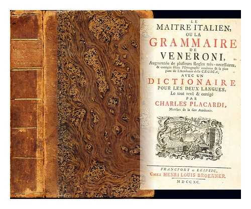 VENERONI, GIOVANNI (1642-1708). PLACARDI, CARLO (FL. 1747) - Le maitre italien, ou la grammaire de Veneroni, augmentee de plusieurs regles tres necessaires, & corrigee selon l'orthographe moderne & la plus pure de l'Academie della Crusca : avec un dictionaire pour les deux langues / le tout revu et corrige par Charles Placardi ...