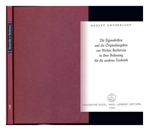 UNVERRICHT, HUBERT - Die Eigenschriften und die Originalausgaben von Werken Beethovens in ihrer Bedeutung fr die moderne Textkritik