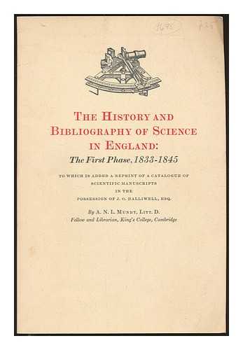 MUNBY, ALAN NOEL LATIMER (1913-1974) - The History and Bibliography of Science in England : the first phase, 1833-1845; to which is added a reprint of 'A catalogue of scientific manuscripts in the possession of J.O.HALLIWELL, Esq.'