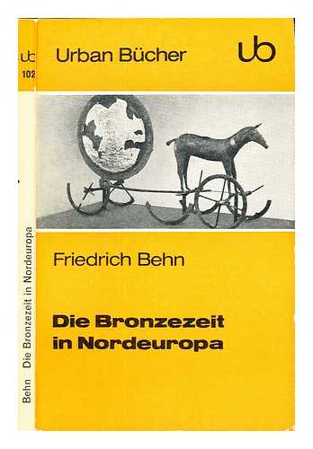 BEHN, FRIEDRICH (1883-1970) - Die Bronzezeit in Nordeuropa : Bildnis einer prahistorschen Hochkultur