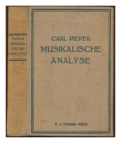 PIEPER, CARL - Musikalische analyse; eine musikalische formenlehre in der form von musteranalysen klassischer tonstucke, zunchst fur die musiklehrerseminare und kompositionsklassen der konservatorien