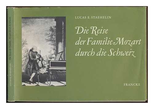STAEHELIN, LUCAS E. - Die Reise der Familie Mozart durch die Schweiz / Von Lucas E. Staehelin