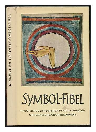 LIPFFERT, KLEMENTINE (1889-1966) - Symbol-Fibel : eine Hilfe zum Betrachten und Deuten mittelalterlicher Bildwerke