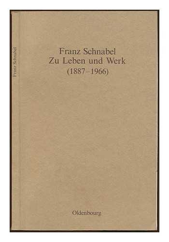 HISTORISCHE KOMMISSION - Franz Schnabel zu Leben und Werk, 1887-1966 : Vortrage zur Feier seines 100. Geburtstages / herausgegeben von der Historischen Kommission bei der Bayerischen Akademie der Wissenschaften