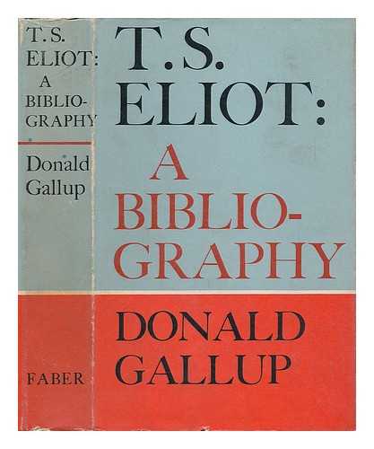 GALLUP, DONALD - T. S. Eliot. A Bibliography of all His Works Including Periodical Contributions and Foreign Translations