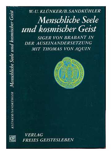 KLUNKER, WOLF-ULRICH. SANDKUHLER, BRUNO. - Menschliche Seele und kosmischer Geist : Siger von Brabant in der Auseinandersetzung mit Thomas von Aquin : mit einer Ubersetzung der Schrift Sigers De anima intellectiva (Uber die Geistseele)