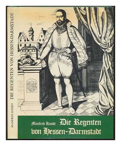 KNODT, MANFRED - Die Regenten von Hessen-Darmstadt / Manfred Knodt.