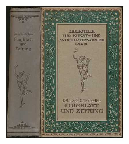 SCHOTTENLOHER, KARL (1878-1954) - Flugblatt und zeitung : ein wegweiser durch das gedruckte tagesschrifttum / von dr. Karl Schottenloher ... mit 73 text-abbildungen und XV tafeln