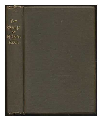 ELSON, LOUIS CHARLES  (1848-1920) - The realm of music. A series of musical essays, chiefly historical and educational