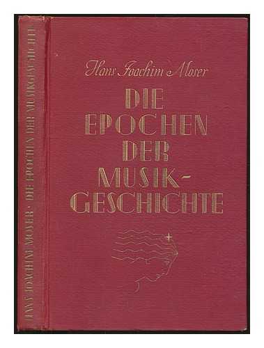 MOSER, HANS JOACHIM (1889-1967) - Die epochen der musikgeschichte im berblick / von Hans Joachim Moser