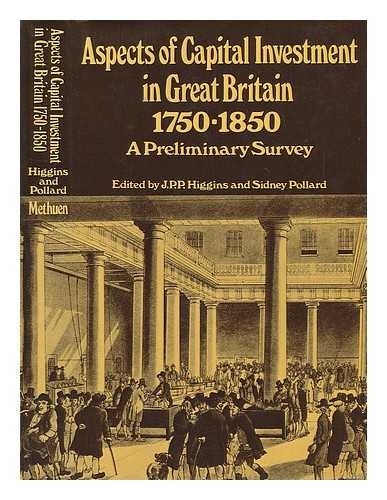 HIGGINS, J. P. P. - Aspects of Capital Investment in Great Britain 1750-1850 - a Preliminary Study. Report of a Conference Held At the University of Sheffield 5-7 January 1969