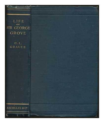 GRAVES, CHARLES LARCOM (1856-1944) - The Life and letters of Sir George Grove, C.B. / Charles Larcom Graves