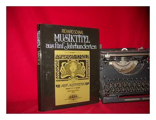 SCHAAL, RICHARD - Musiktitel aus funf Jahrhunderten : eine Dokumentation zur typographischen und kunstlerischen Gestaltung und Entwiklung der Musikalien / Richard Schaal