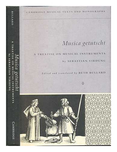 BULLARD, BETH. VIRDUNG, SEBASTIAN - Musica Getutscht : A Treatise on Musical Instruments (1511) by Sebastian Virdung / Sebastian Virdung, Edited and translated by Beth Bullard