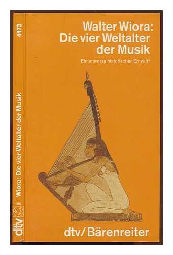 WIORA, WALTER - Die vier Weltalter der Musik : ein universalhistorischer Entwurf / Walter Wiora ; mit einem Vorwort von Carl Dahlhaus