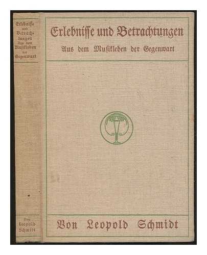 SCHMIDT, LEOPOLD (1860-1927) - Erlebnisse und Betrachtungen aus dem Musikleben der Gegenwart / von Leopold Schmidt