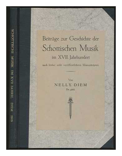DIEM, NELLY - Beitrage zur Geschichte der Schottischen Musik im XVII. Jahrhundert : nach bisher nicht veroffentlichen Manuscripten / von Nelly Diem