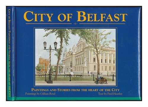 HEATLEY, FRED - Belfast : paintings and stories from the city / paintings by Gillian Boyd ; text by Fred Heatley