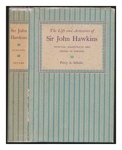 SCHOLES, PERCY A. (1877-1958) - The life and activities of Sir John Hawkins : musician, magistrate, and friend of Johnson / Percy A. Scholes