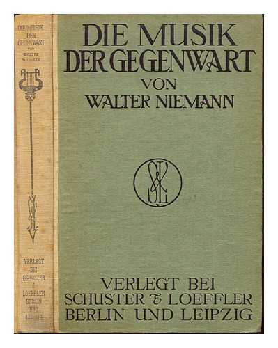 NIEMANN, WALTER (1876-1953) - Die Musik der Gegenwart : und der letzten Vergangenheit bis zu den Romantikern, Klassizisten und Neudeutschen