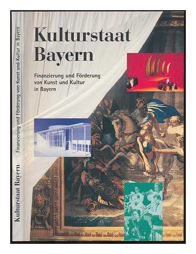 BAYERISCHES STAATSMINISTERIUM - Kulturstaat Bayern : Finanzierung und Forderung von Kunst und Kultur in Bayern