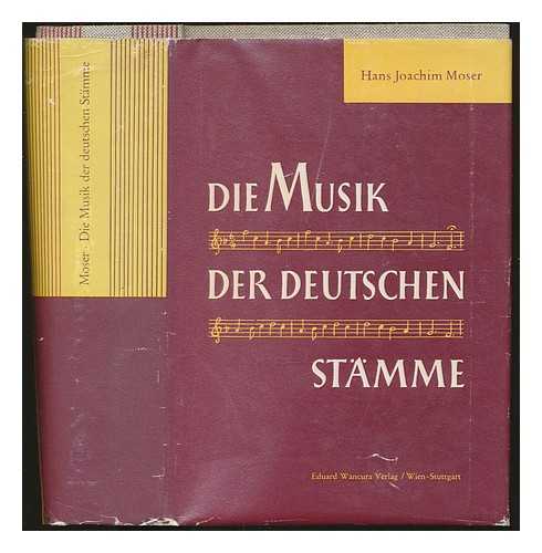 MOSER, HANS JOACHIM (1889-1967) - Die Musik der deutschen Stmme / Mit 16 Kunstdrucktafeln, Karte des deutschen Siedlungsraumes und Volksweisenanhang