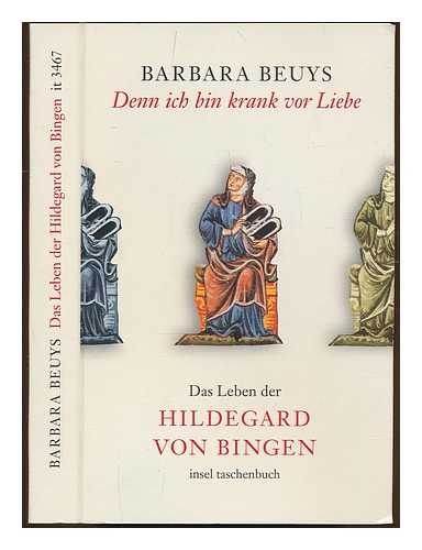 BEUYS, BARBARA - Denn ich bin krank vor Liebe : das Leben der Hildegard von Bingen / Barbara Beuys