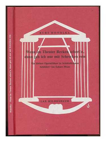 HONOLKA, KURT (1913-1988) - Wenn im Theater Recken schrei'n, dann geh ich nur mit Schrecken rein : ein kleiner Opernfuhrer in Schuttelreimen