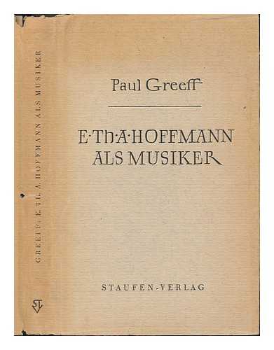 GREEFF, PAUL - E. T. A. Hoffmann als Musiker und Musikschriftsteller