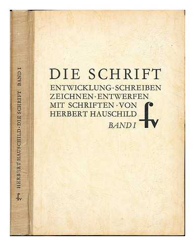 HAUSCHILD, HERBERT - Die Schrift; Entwicklung, Schreiben, Zeichnen, Skizzieren von Schriften, Entwerfen mit Schriften fur Angehorige der graphischen Industrie und anderer Schriftverwendenden Berufe