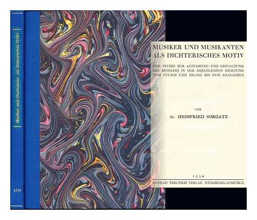 SORGATZ, HEIMFRIED - Musiker und Musikanten als Dichterisches Motiv. Eine Studie zur Auffassung und Gestaltung des Musikers in der erzhlenden Dichtung von Sturm und Drang bis zum Realismus