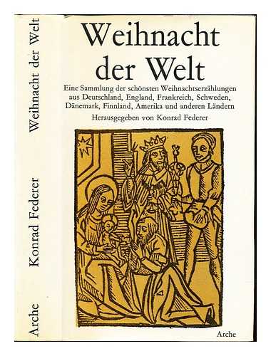 FEDERER, KONRAD - Weihnacht der Welt : Eine Sammlung der schonsten Weihnachtserzahlungen aus Deutschland, England, Frankreich, Schweden, Danemark, Finnland, Amerika und anderen Landern