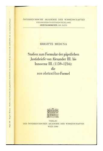 MEDUNA, BRIGITTE (1957-) - Studien zum Formular der ppstlichen Justizbriefe von Alexander III. bis Innocenz III. (1159-1216) : die non obstantibus-Formel / Brigitte Meduna