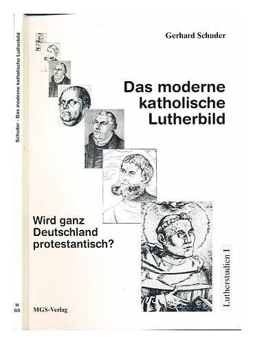 SCHUDER, GERHARD - Das moderne katholische Lutherbild : wird ganz Deutschland protestantisch?