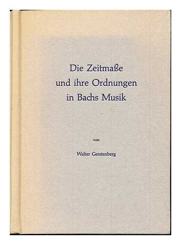 GERSTENBERG, WALTER - Die Zeitmasse und ihre Ordnungen in Bachs Musik