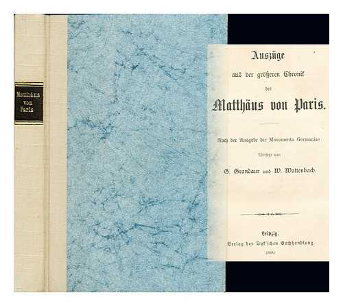 GRANDAUR, G. WATTENBACH, W. - Auszuge aus der groszeren Chronik des Matthaus von Paris: Rach der Ausgabe der Monumenta Germaniae