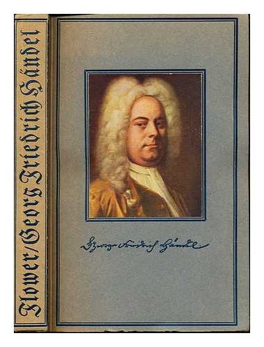 FLOWER, NEWMAN (1879-1964). KLENGEL, ALICE (1897-) - Georg Friedrich Handel, der mann und seine zeit / Neumann Flower ; aus dem Englischen ubersetzt von Alice Klengel