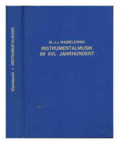 WASIELEWSKI, WILHELM JOSEPH VON (1822-1896) - Geschichte der Instrumentalmusik im 16. Jahrhundert / von W. J. v. Wasielewski