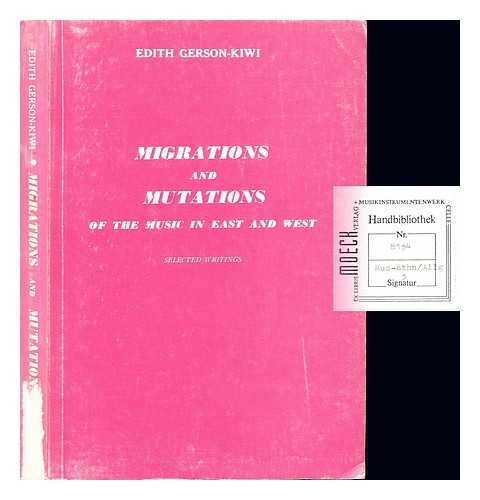 GERSON-KIWI, EDITH. UNIVERSITAT TEL-AVIV. DEPARTMENT OF MUSICOLOGY - Migrations and mutations of the music in East and West : selected writings / Edith Gerson-Kiwi