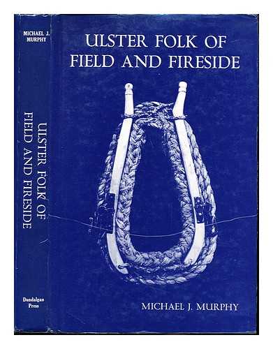 MURPHY, MICHAEL JOSEPH (1913-) - Ulster folk of field and fireside